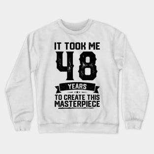 It Took Me 48 Years To Create This Masterpiece 48th Birthday Crewneck Sweatshirt